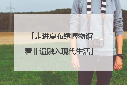 走进夏布绣博物馆 看非遗融入现代生活