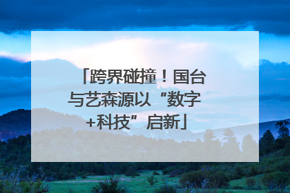 跨界碰撞！国台与艺森源以“数字+科技”启新