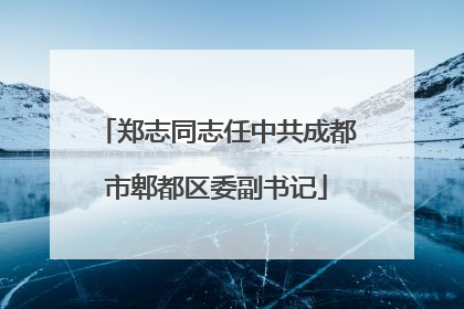 郑志同志任中共成都市郫都区委副书记