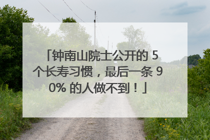 钟南山院士公开的 5 个长寿习惯，最后一条 90% 的人做不到！