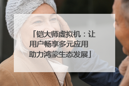 铠大师虚拟机：让用户畅享多元应用 助力鸿蒙生态发展
