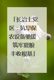 长治上党区：抗旱保农设备驰援 筑牢夏粮丰收根基