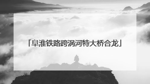 阜淮铁路跨涡河特大桥合龙
