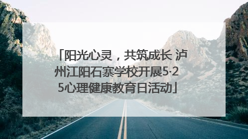 阳光心灵，共筑成长 泸州江阳石寨学校开展5·25心理健康教育日活动