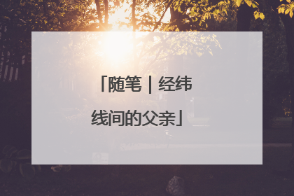 随笔｜经纬线间的父亲