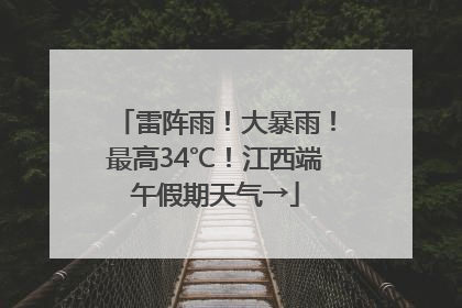 雷阵雨！大暴雨！最高34℃！江西端午假期天气→