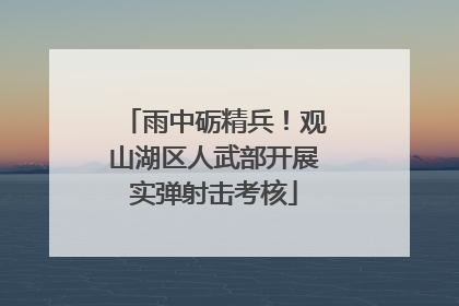 雨中砺精兵！观山湖区人武部开展实弹射击考核