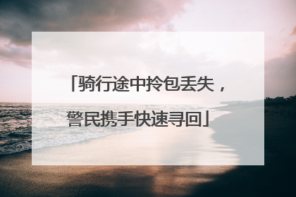 骑行途中拎包丢失，警民携手快速寻回