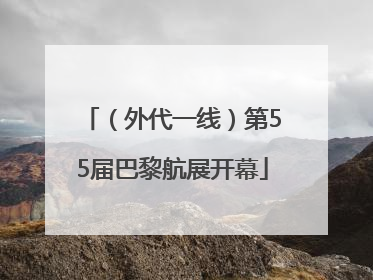 （外代一线）第55届巴黎航展开幕