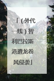 （外代一线）智利巴拉斯港遭龙卷风侵袭