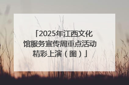 2025年江西文化馆服务宣传周重点活动精彩上演（图）