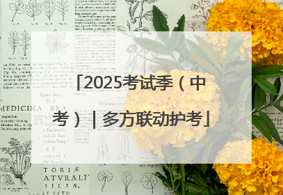 2025考试季（中考）｜多方联动护考