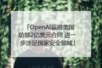 OpenAI赢得美国防部2亿美元合同 进一步涉足国家安全领域
