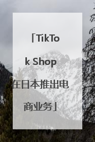 TikTok Shop在日本推出电商业务